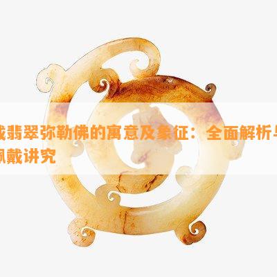 戴翡翠弥勒佛的寓意及象征：全面解析与佩戴讲究