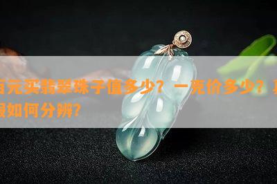 百元买翡翠珠子值多少？一克价多少？真假怎样分辨？