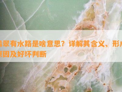 翡翠有水路是啥意思？详解其含义、形成起因及好坏判断