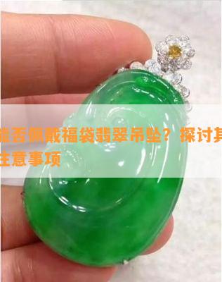 宝宝能否佩戴福袋翡翠吊坠？探讨其适合性和注意事项