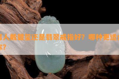 男人戴碧玺还是翡翠戒指好？哪种更适合你？