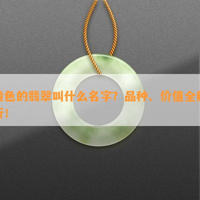 黄色的翡翠叫什么名字？品种、价值全解析！