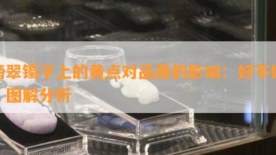 翡翠镯子上的黄点对品质的影响：好不好？图解分析