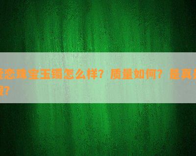 爱恋珠宝玉镯怎么样？品质怎样？是真是假？