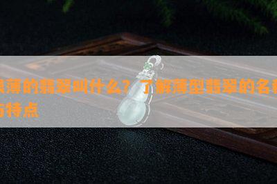 很薄的翡翠叫什么？熟悉薄型翡翠的名称与特点