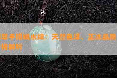 翡翠手镯晴水绿：天然色泽、正冰品质与价格解析