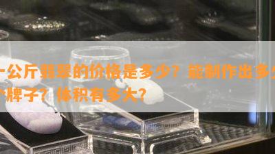 一公斤翡翠的价格是多少？能制作出多少个牌子？体积有多大？