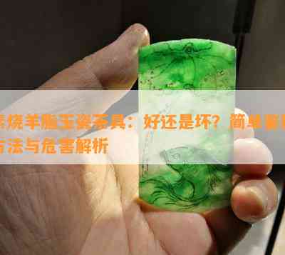 素烧羊脂玉瓷茶具：好还是坏？简单鉴别方法与危害解析