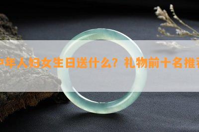 中年人妇女生日送什么？礼物前十名推荐！