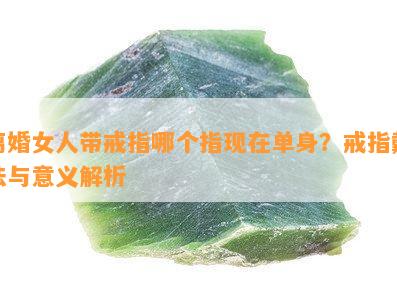 离婚女人带戒指哪个指现在单身？戒指戴法与意义解析