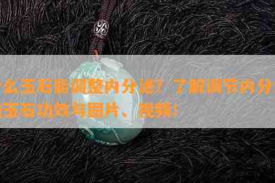 什么玉石能调整内分泌？了解调节内分泌的玉石功效与图片、视频！