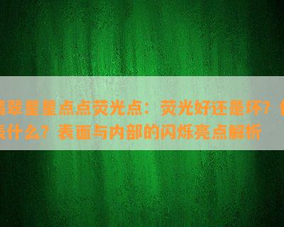 翡翠星星点点荧光点：荧光好还是坏？代表什么？表面与内部的闪烁亮点解析