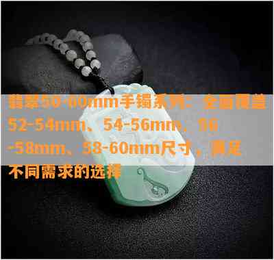 翡翠50-60mm手镯系列：全面覆盖52-54mm、54-56mm、56-58mm、58-60mm尺寸，满足不同需求的选择