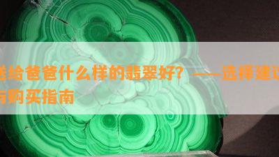 送给爸爸什么样的翡翠好？——选择建议与购买指南