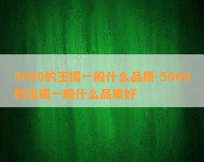 5000的玉镯一般什么品质-5000的玉镯一般什么品质好