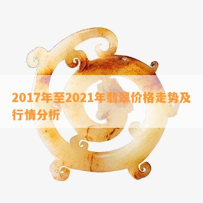 2017年至2021年翡翠价格走势及行情分析