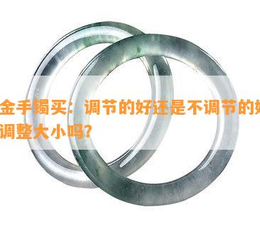 黄金手镯买：调节的好还是不调节的好？可调整大小吗？