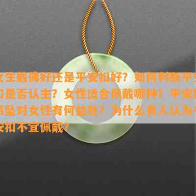 女生戴佛好还是平安扣好？怎样判断平安扣是不是认主？女性适合佩戴哪种？平安扣吊坠对女性有何益处？为什么有人认为平安扣不宜佩戴？