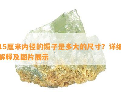 15厘米内径的镯子是多大的尺寸？详细解释及图片展示