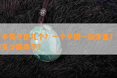 一手镯子是几个？一个手镯一般多重？包含多少颗珠子？