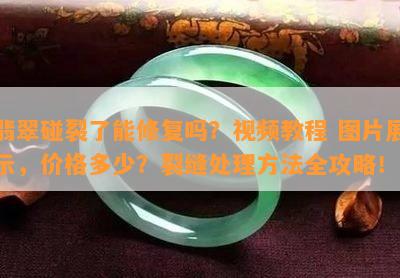 翡翠碰裂了能修复吗？视频教程 图片展示，价格多少？裂缝处理方法全攻略！