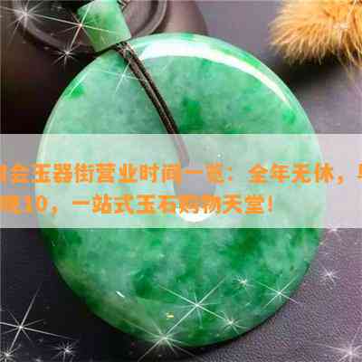 四会玉器街营业时间一览：全年无休，早9晚10，一站式玉石购物天堂！