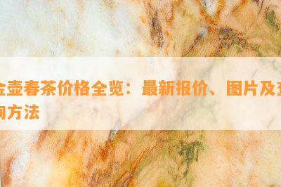 金壶春茶价格全览：最新报价、图片及查询方法