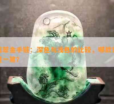 翡翠金手链：深色与浅色的比较，哪款更胜一筹？