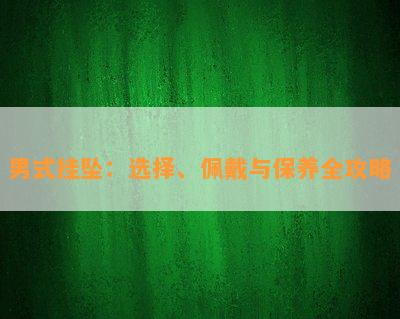 男式挂坠：选择、佩戴与保养全攻略