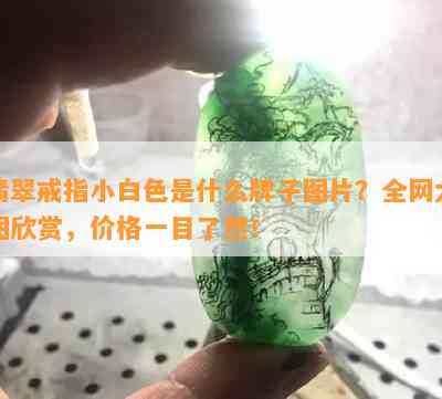 翡翠戒指小白色是什么牌子图片？全网大图欣赏，价格一目了然！