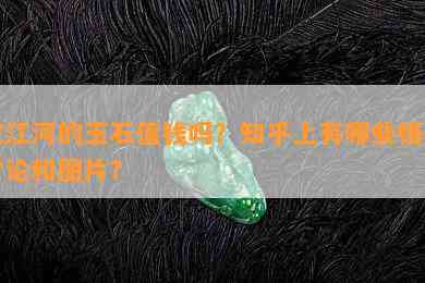 沱江河的玉石值钱吗？知乎上有哪些相关讨论和图片？