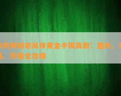 如何辨别老凤祥黄金手镯真假：图片、视频、价格全攻略