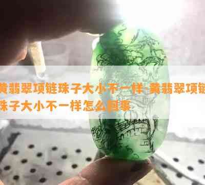 黄翡翠项链珠子大小不一样-黄翡翠项链珠子大小不一样怎么回事