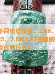 探索不同密度玉石：2.86、2.63、2.85、2.8和2.67密度的玉石分别代表什么？