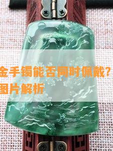 铜手镯和金手镯能否同时佩戴？女性适合吗？相关图片解析