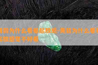 黄翡为什么看着起胶感-黄翡为什么看着起胶感觉不好看