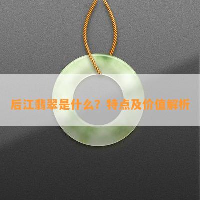 后江翡翠是什么？特点及价值解析