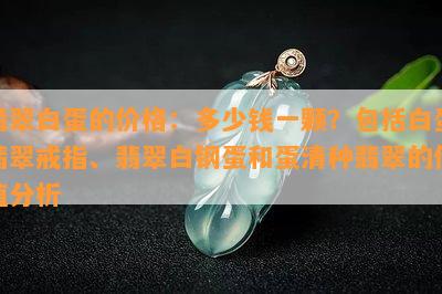 翡翠白蛋的价格：多少钱一颗？包含白蛋翡翠戒指、翡翠白钢蛋和蛋清种翡翠的价值分析