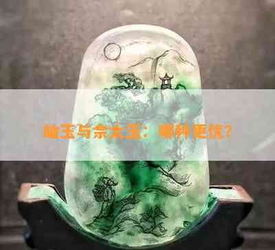 岫玉与佘太玉：哪种更优？