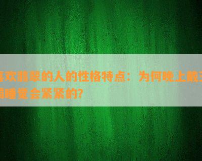 喜欢翡翠的人的性格特点：为何晚上戴玉镯睡觉会紧紧的？