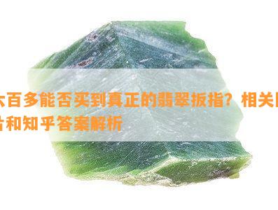 六百多能否买到真正的翡翠扳指？相关图片和知乎答案解析