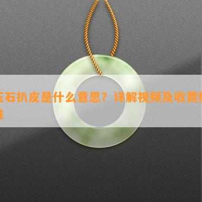 玉石扒皮是什么意思？详解视频及收费标准