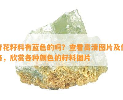 青花籽料有蓝色的吗？查看高清图片及价格，欣赏各种颜色的籽料图片