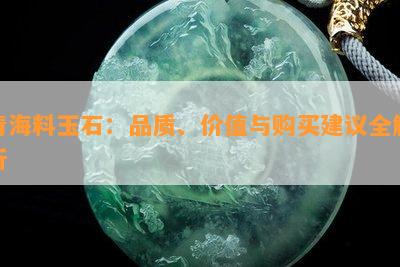 青海料玉石：品质、价值与购买建议全解析