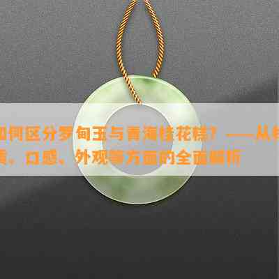 如何区分罗甸玉与青海桂花糕？——从材质、口感、外观等方面的全面解析