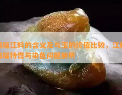 玛瑙江料的含义及与玉的价值比较，江料玛瑙特性与染色疑问解析