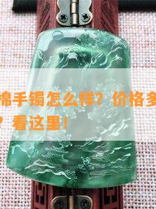 冰种雪花棉手镯怎么样？价格多少？是否值得购买？看这里！