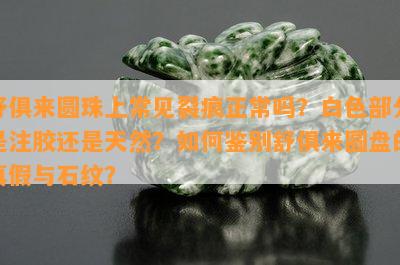 舒俱来圆珠上常见裂痕正常吗？白色部分是注胶还是天然？如何鉴别舒俱来圆盘的真假与石纹？