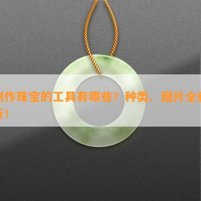 制作珠宝的工具有哪些？种类、图片全解析！