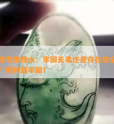 珠宝专用胶水：牢固无还是存在安全隐患？哪种最牢固？